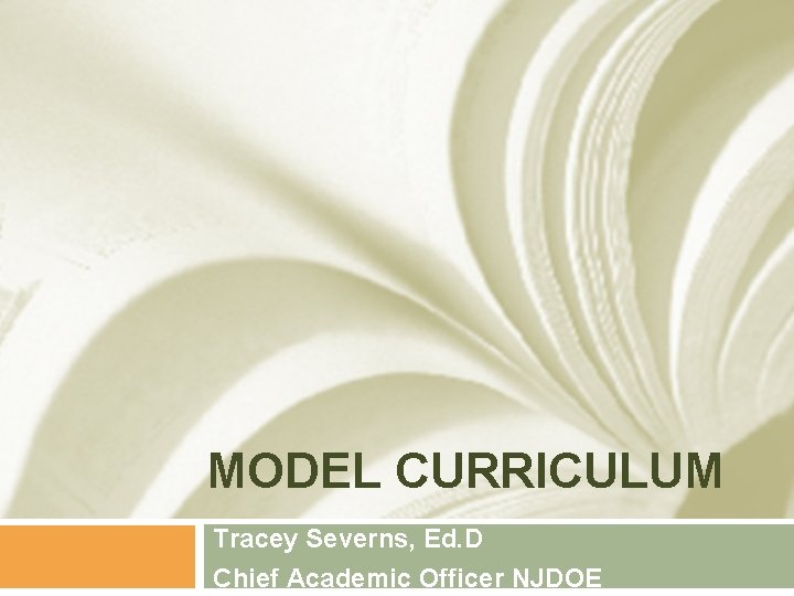 MODEL CURRICULUM Tracey Severns, Ed. D Chief Academic Officer NJDOE 