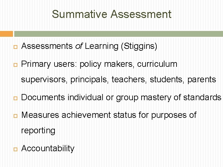 Summative Assessments of Learning (Stiggins) Primary users: policy makers, curriculum supervisors, principals, teachers, students,