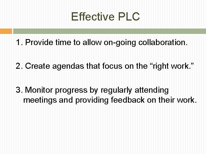 Effective PLC 1. Provide time to allow on-going collaboration. 2. Create agendas that focus