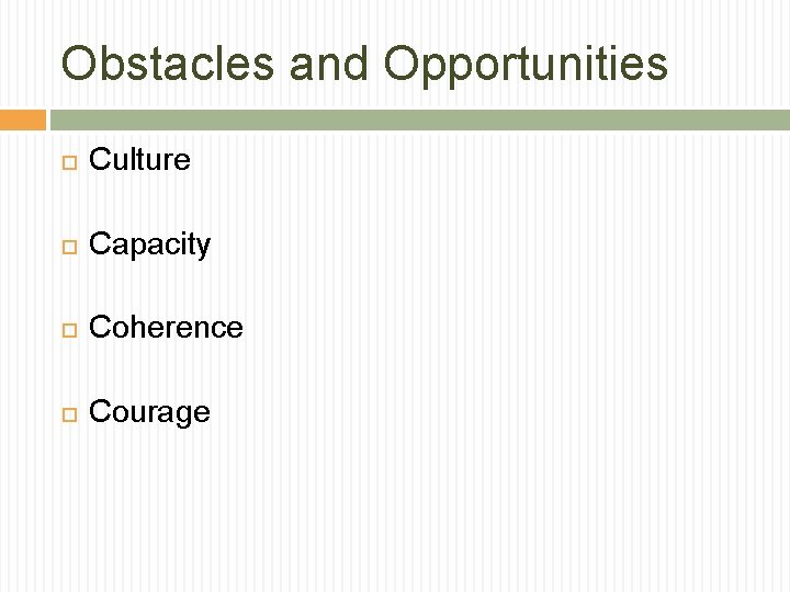 Obstacles and Opportunities Culture Capacity Coherence Courage 