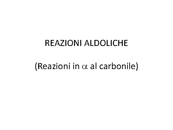 REAZIONI ALDOLICHE (Reazioni in a al carbonile) 