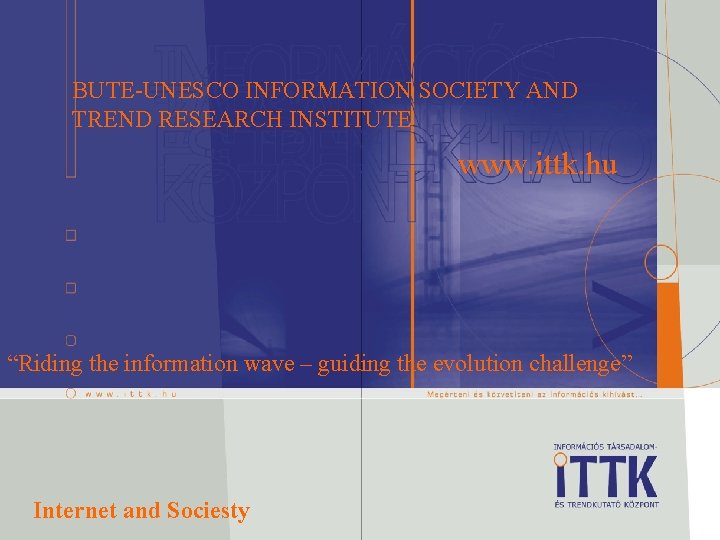 BUTE-UNESCO INFORMATION SOCIETY AND TREND RESEARCH INSTITUTE www. ittk. hu “Riding the information wave