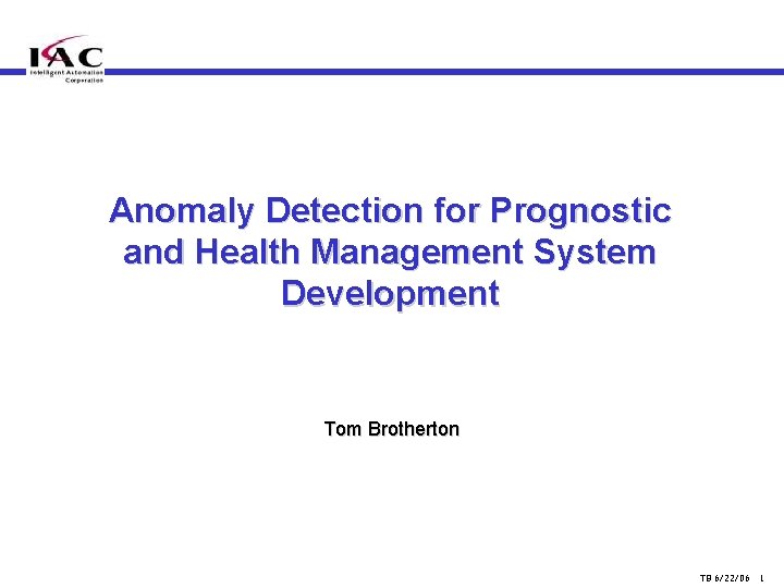 Anomaly Detection for Prognostic and Health Management System Development Tom Brotherton TB 6/22/06 1