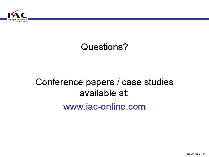 Questions? Conference papers / case studies available at: www. iac-online. com TB 6/22/06 35