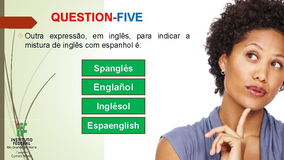 QUESTION-FIVE Outra expressão, em inglês, para indicar a mistura de inglês com espanhol é: