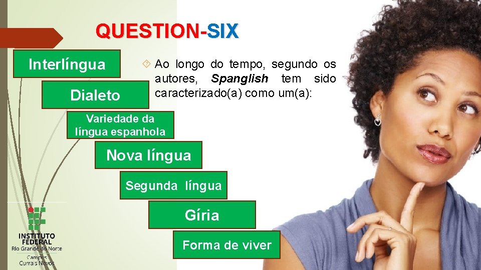 QUESTION-SIX Interlíngua Dialeto Ao longo do tempo, segundo os autores, Spanglish tem sido caracterizado(a)