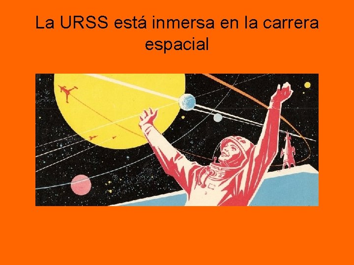 La URSS está inmersa en la carrera espacial La URSS está inmersa en la carrera espacial