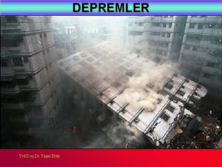 DEPREMLER Yrd. Doç. Dr. Yaşar Eren 