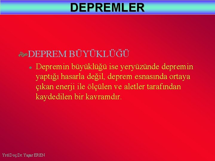 DEPREMLER DEPREM BÜYÜKLÜĞÜ l Depremin büyüklüğü ise yeryüzünde depremin yaptığı hasarla değil, deprem esnasında