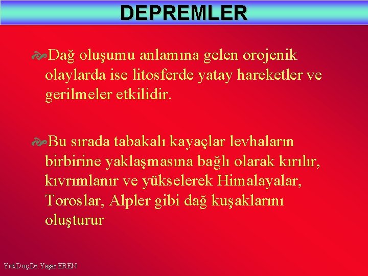 DEPREMLER Dağ oluşumu anlamına gelen orojenik olaylarda ise litosferde yatay hareketler ve gerilmeler etkilidir.