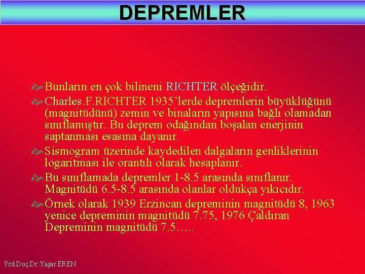 DEPREMLER Bunların en çok bilineni RICHTER ölçeğidir. Charles. F. RICHTER 1935’lerde depremlerin büyüklüğünü (magnitüdünü)