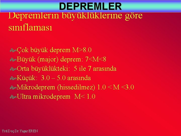 DEPREMLER Depremlerin büyüklüklerine göre sınıflaması Çok büyük deprem M>8. 0 Büyük (major) deprem: 7<M<8