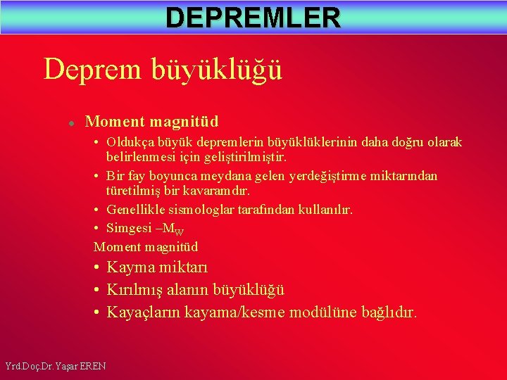 DEPREMLER Deprem büyüklüğü l Moment magnitüd • Oldukça büyük depremlerin büyüklüklerinin daha doğru olarak