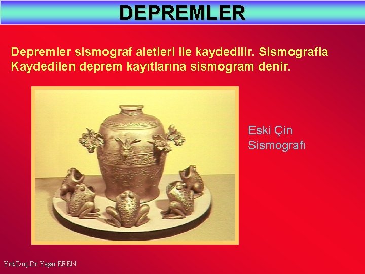 DEPREMLER Depremler sismograf aletleri ile kaydedilir. Sismografla Kaydedilen deprem kayıtlarına sismogram denir. Eski Çin