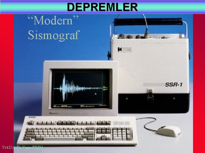 DEPREMLER “Modern” Sismograf Yrd. Doç. Dr. Yaşar EREN 