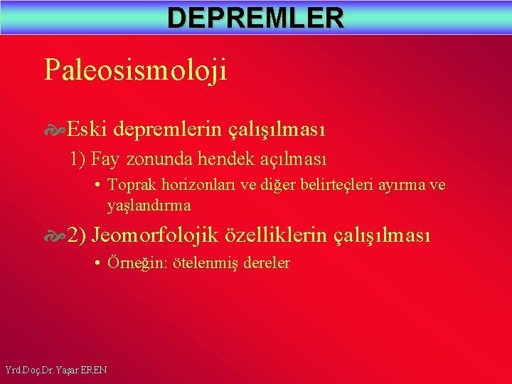 DEPREMLER Paleosismoloji Eski depremlerin çalışılması 1) Fay zonunda hendek açılması • Toprak horizonları ve