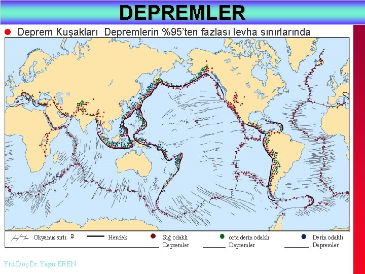 DEPREMLER l Deprem Kuşakları Depremlerin %95’ten fazlası levha sınırlarında Okyanus sırtı Yrd. Doç. Dr.