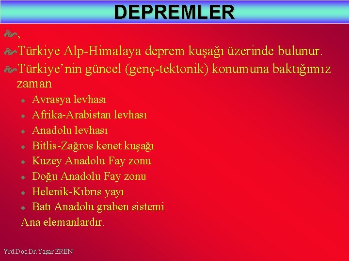 DEPREMLER , Türkiye Alp-Himalaya deprem kuşağı üzerinde bulunur. Türkiye’nin güncel (genç-tektonik) konumuna baktığımız zaman