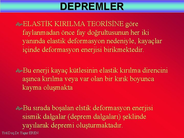 DEPREMLER ELASTİK KIRILMA TEORİSİNE göre faylanmadan önce fay doğrultusunun her iki yanında elastik deformasyon