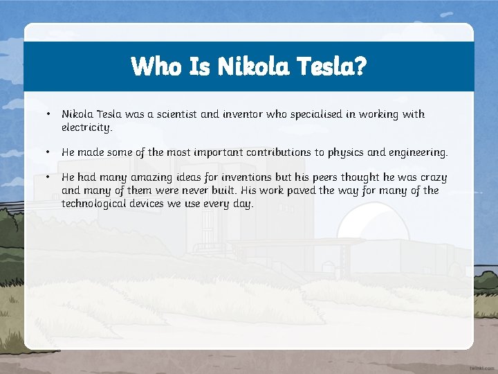 Who Is Nikola Tesla? • Nikola Tesla was a scientist and inventor who specialised
