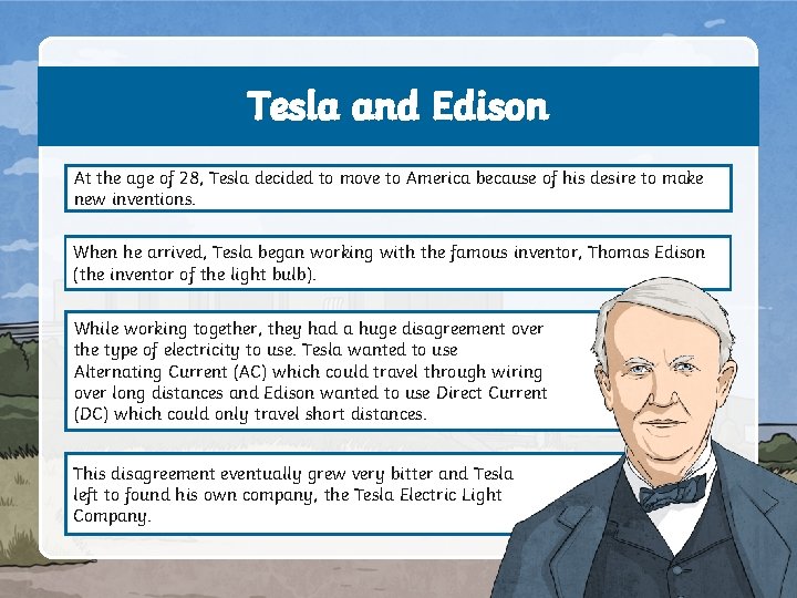 Tesla and Edison At the age of 28, Tesla decided to move to America
