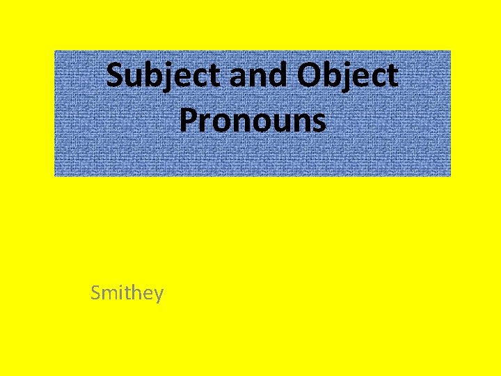Subject and Object Pronouns Smithey 
