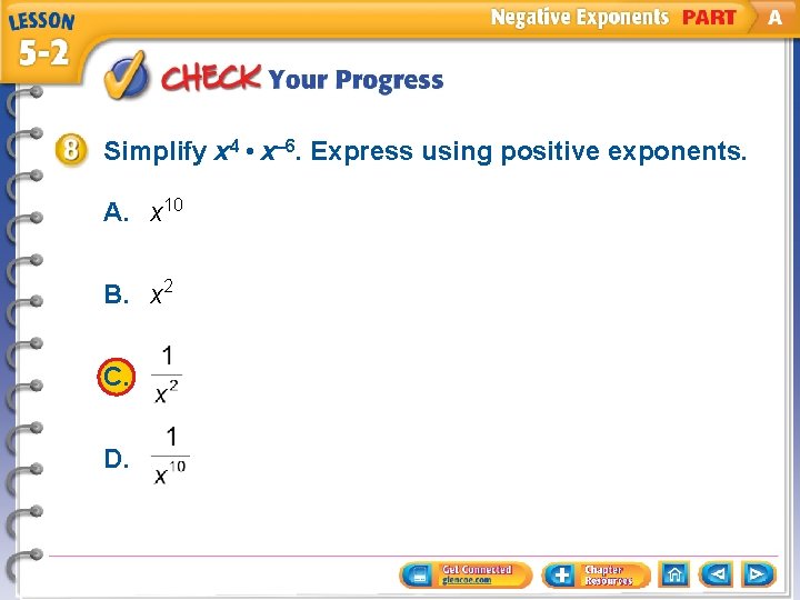 Simplify x 4 • x– 6. Express using positive exponents. A. x 10 B.