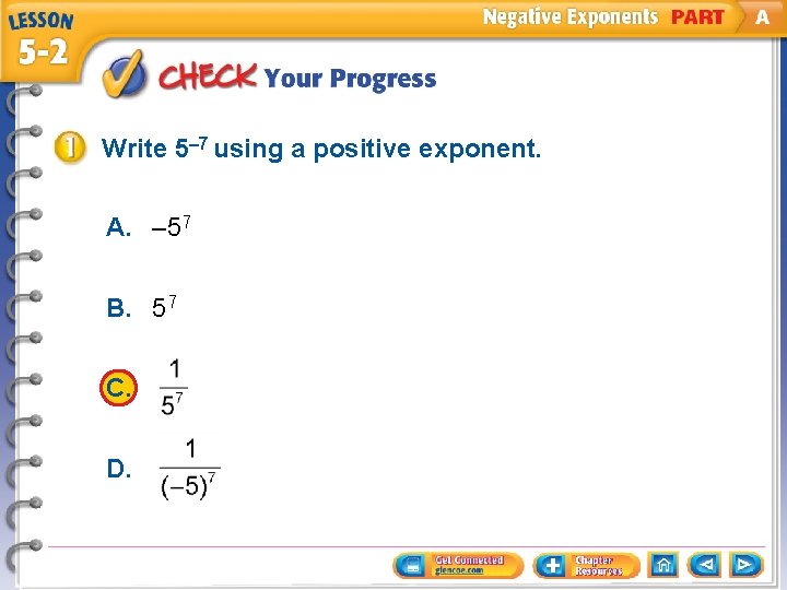 Write 5– 7 using a positive exponent. A. – 57 B. 57 C. D.