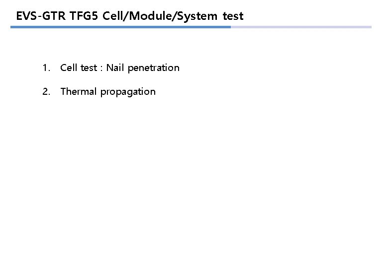 EVS-GTR TFG 5 Cell/Module/System test 1. Cell test : Nail penetration 2. Thermal propagation