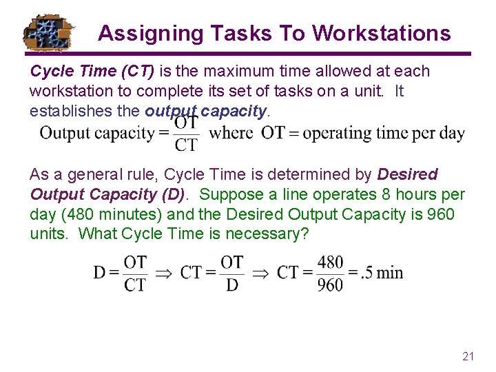 Assigning Tasks To Workstations Cycle Time (CT) is the maximum time allowed at each