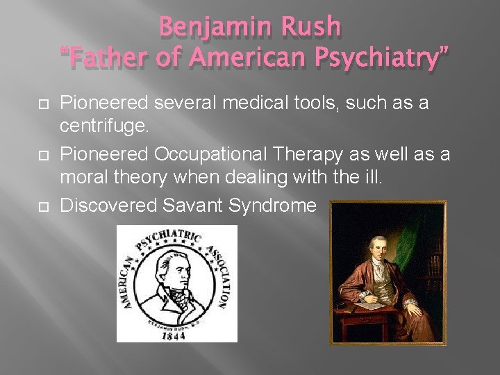 Benjamin Rush “Father of American Psychiatry” Pioneered several medical tools, such as a centrifuge.