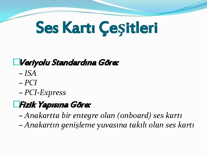 Ses Kartı Çeşitleri �Veriyolu Standardına Göre: – ISA – PCI-Express �Fizik Yapısına Göre: –