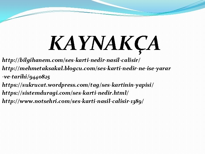  KAYNAKÇA http: //bilgihanem. com/ses-karti-nedir-nasil-calisir/ http: //mehmetaksakal. blogcu. com/ses-karti-nedir-ne-ise-yarar -ve-tarihi/9440825 https: //sukrucat. wordpress. com/tag/ses-kartinin-yapisi/