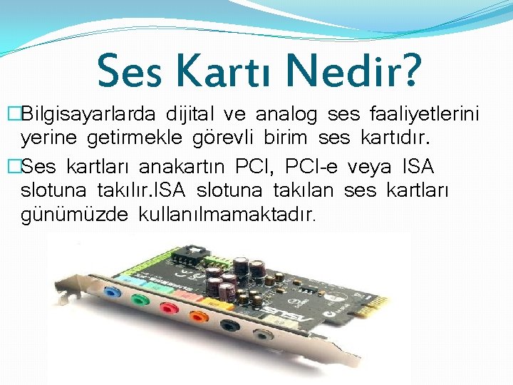 Ses Kartı Nedir? �Bilgisayarlarda dijital ve analog ses faaliyetlerini yerine getirmekle görevli birim ses