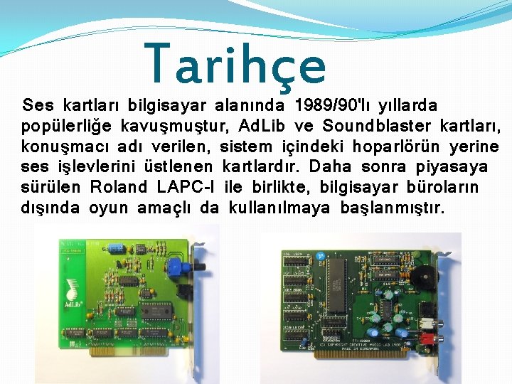  Tarihçe Ses kartları bilgisayar alanında 1989/90'lı yıllarda popülerliğe kavuşmuştur, Ad. Lib ve Soundblaster