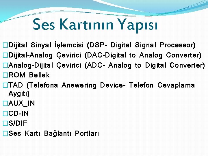 Ses Kartının Yapısı �Dijital Sinyal İşlemcisi (DSP- Digital Signal Processor) �Dijital-Analog Çevirici (DAC-Digital to