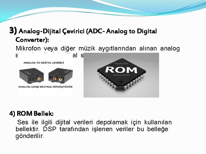 3) Analog-Dijital Çevirici (ADC- Analog to Digital Converter): Mikrofon veya diğer müzik aygıtlarından alınan