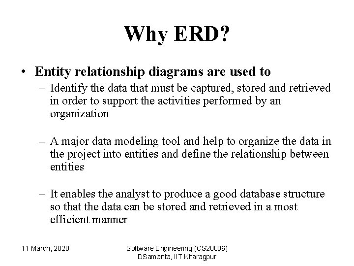 Why ERD? • Entity relationship diagrams are used to – Identify the data that