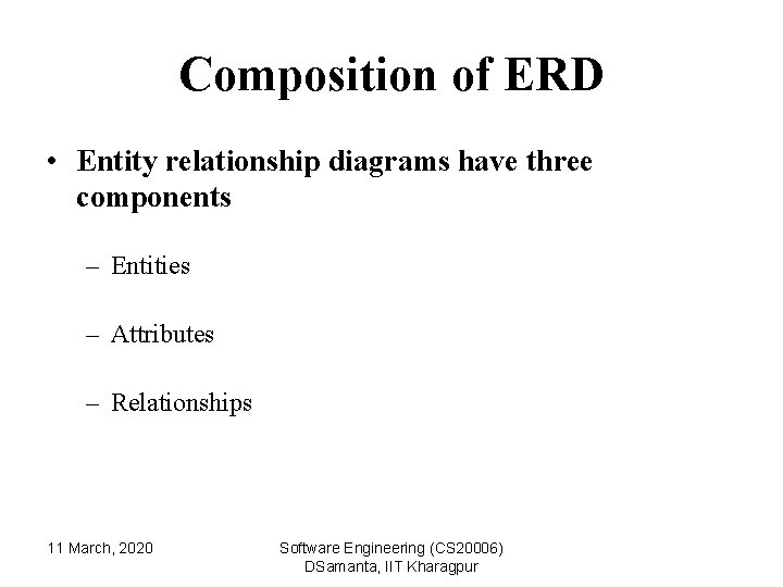 Composition of ERD • Entity relationship diagrams have three components – Entities – Attributes