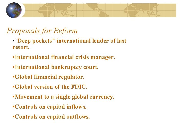 Proposals for Reform • “Deep pockets” international lender of last resort. • International financial