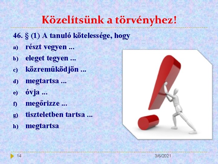 Közelítsünk a törvényhez! 46. § (1) A tanuló kötelessége, hogy a) részt vegyen. .