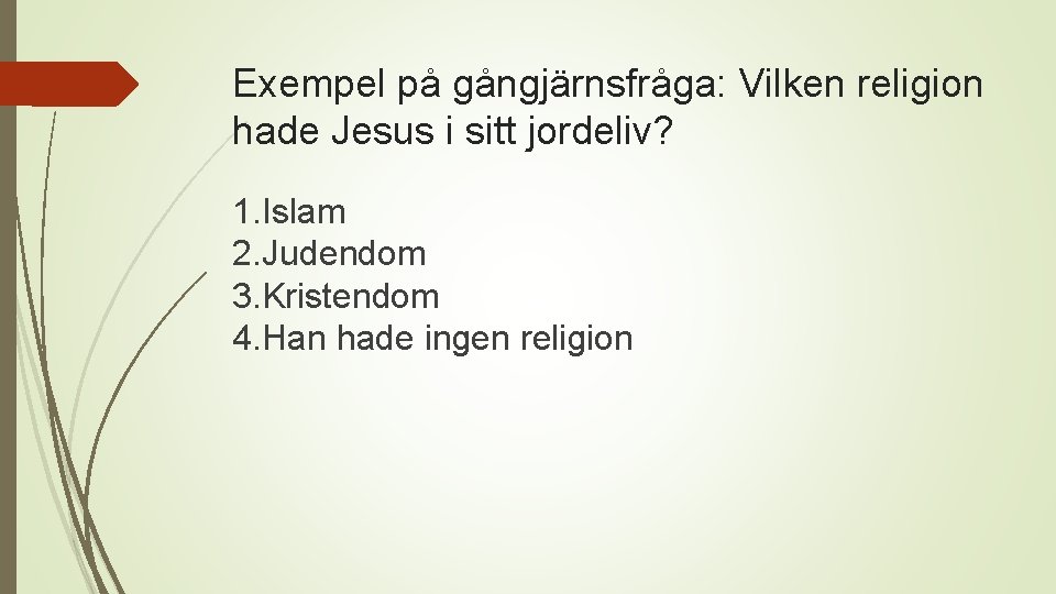 Exempel på gångjärnsfråga: Vilken religion hade Jesus i sitt jordeliv? 1. Islam 2. Judendom