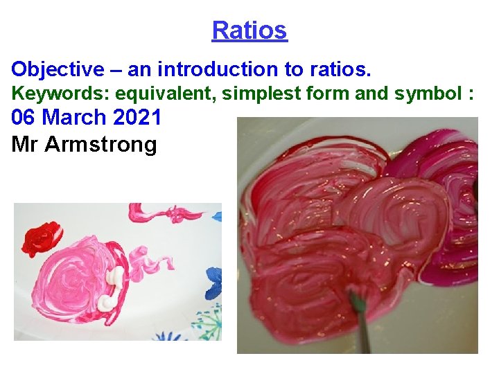 Ratios Objective – an introduction to ratios. Keywords: equivalent, simplest form and symbol :