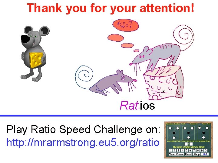 Thank you for your attention! Rat-ios Play Ratio Speed Challenge on: http: //mrarmstrong. eu