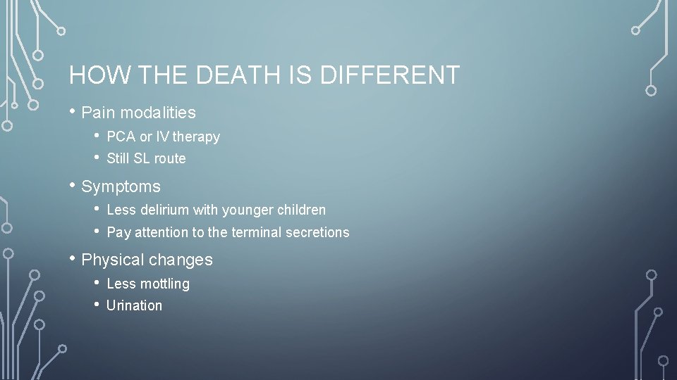 HOW THE DEATH IS DIFFERENT • Pain modalities • • PCA or IV therapy