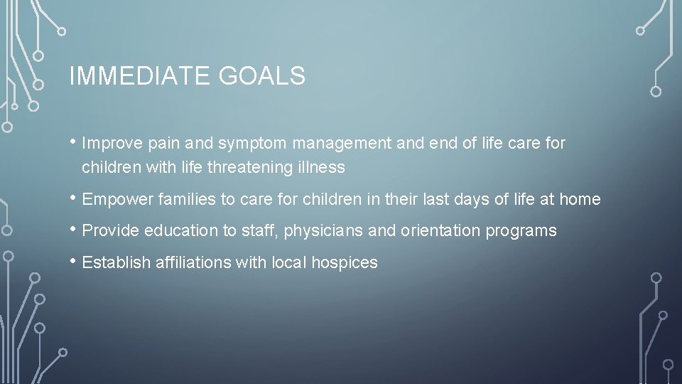 IMMEDIATE GOALS • Improve pain and symptom management and end of life care for