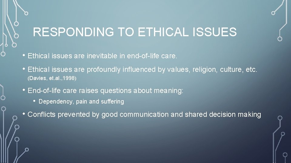 RESPONDING TO ETHICAL ISSUES • Ethical issues are inevitable in end-of-life care. • Ethical