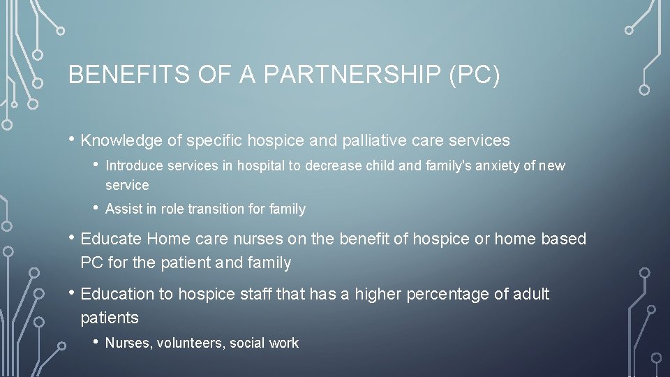 BENEFITS OF A PARTNERSHIP (PC) • Knowledge of specific hospice and palliative care services