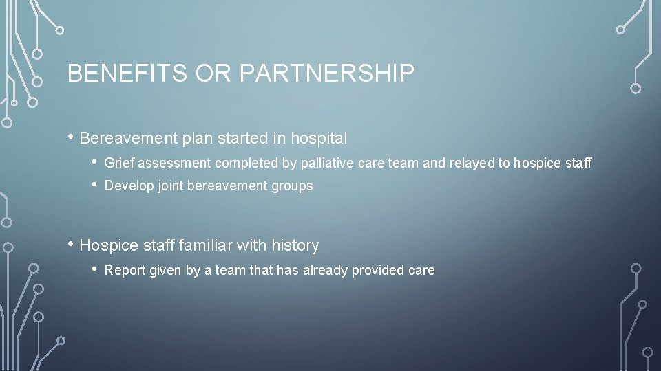 BENEFITS OR PARTNERSHIP • Bereavement plan started in hospital • • Grief assessment completed