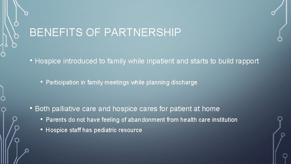 BENEFITS OF PARTNERSHIP • Hospice introduced to family while inpatient and starts to build